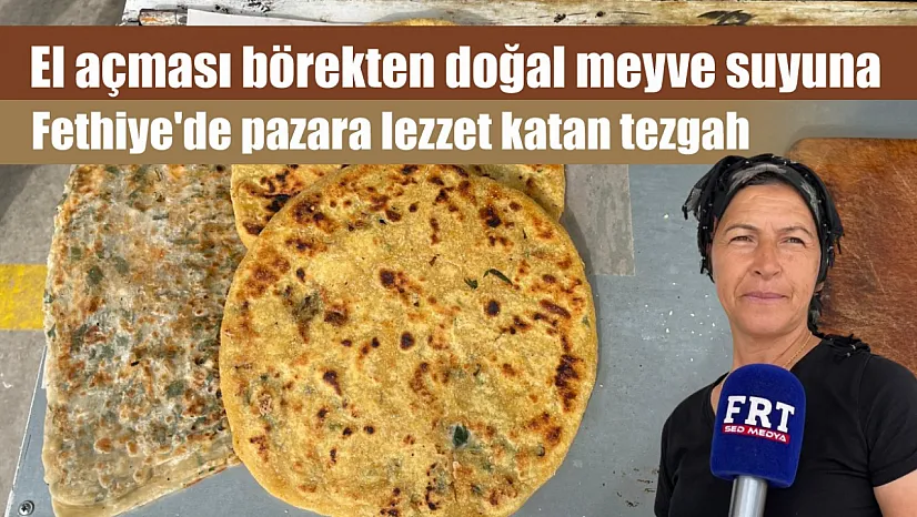 El açması börekten doğal meyve suyuna: Fethiye'de pazara lezzet katan tezgah