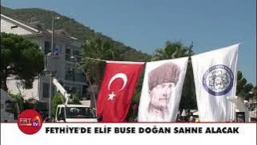 Fethiye'de Elif Buse Doğan sahne alacak