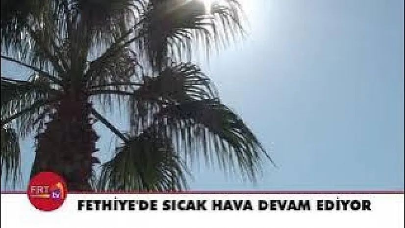 Fethiye'de sıcak hava devam ediyor