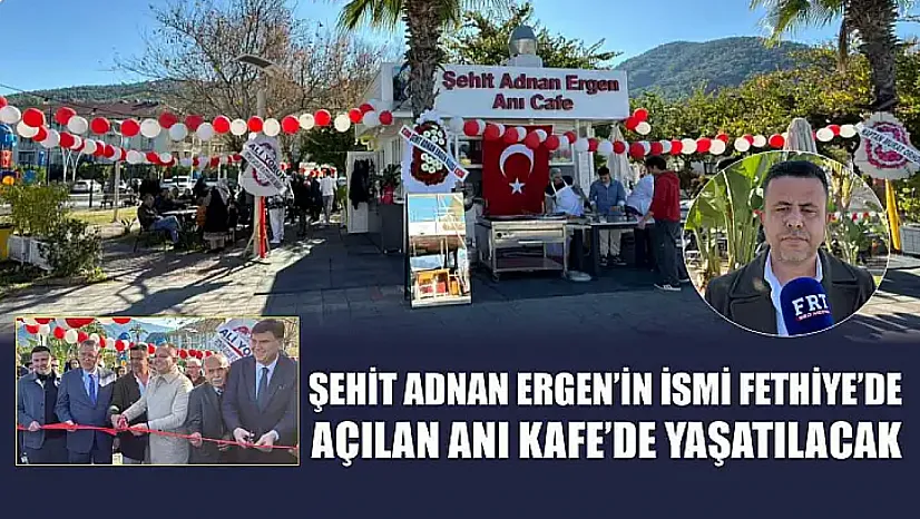 Şehit Adnan Ergen'in ismi Fethiye'de açılan Anı Kafe'de yaşatılacak
