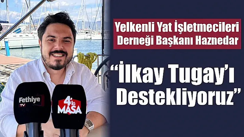 Yelkenli Yat İşletmecileri Derneği Başkanı Haznedar: 'İlkay Tugay'ı destekliyoruz'