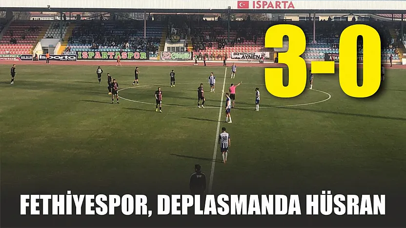 Fethiyespor, deplasmanda hüsran: 3-0
