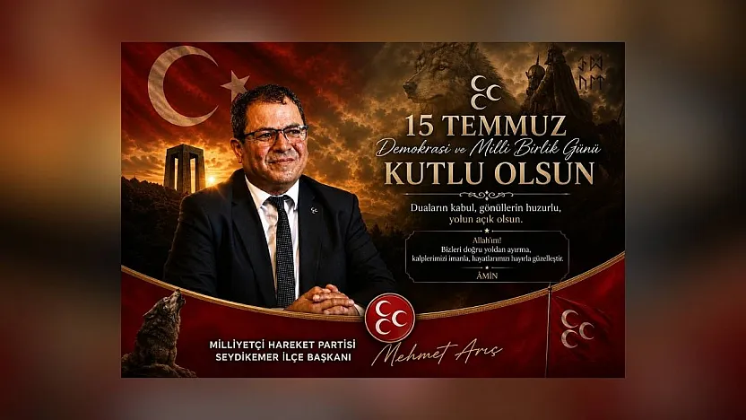 MHP Seydikemer İlçe Başkanı Mehmet Arıç'tan 15 Temmuz mesajı