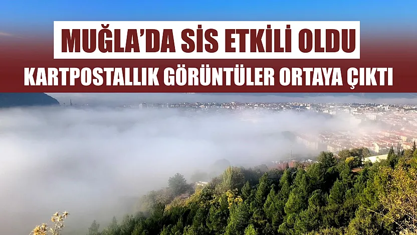 Muğla'da sis etkili oldu, kartpostallık görüntüler ortaya çıktı