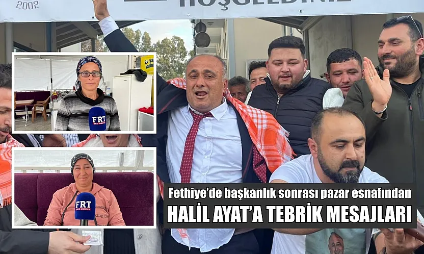 Fethiye'de başkanlık sonrası pazar esnafından Halil Ayat'a tebrik mesajları