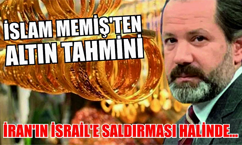 İslam Memiş'ten Altın Tahmini: İran'ın İsrail'e Saldırması Halinde…