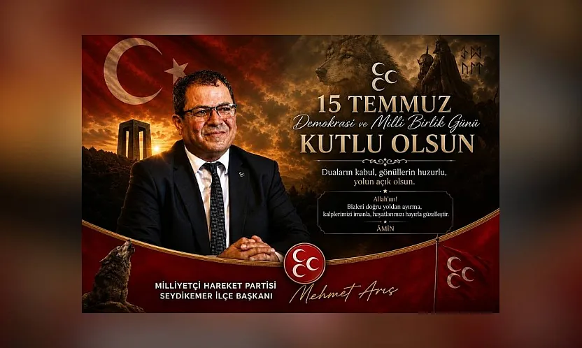 MHP Seydikemer İlçe Başkanı Mehmet Arıç'tan 15 Temmuz mesajı