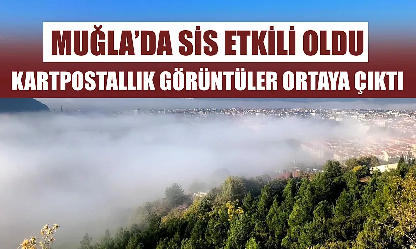 Muğla'da sis etkili oldu, kartpostallık görüntüler ortaya çıktı
