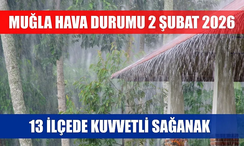 Muğla hava durumu 2 Şubat 2026: 13 ilçede kuvvetli sağanak