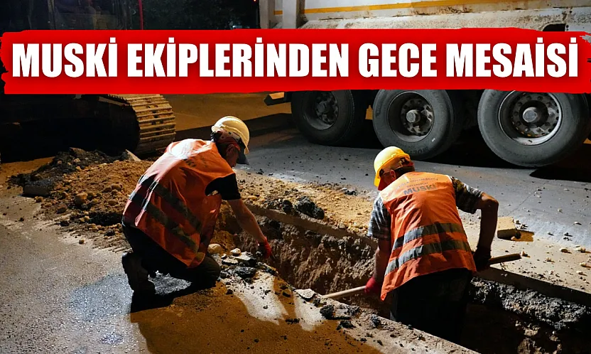 MUSKİ ekiplerinden gece mesaisi