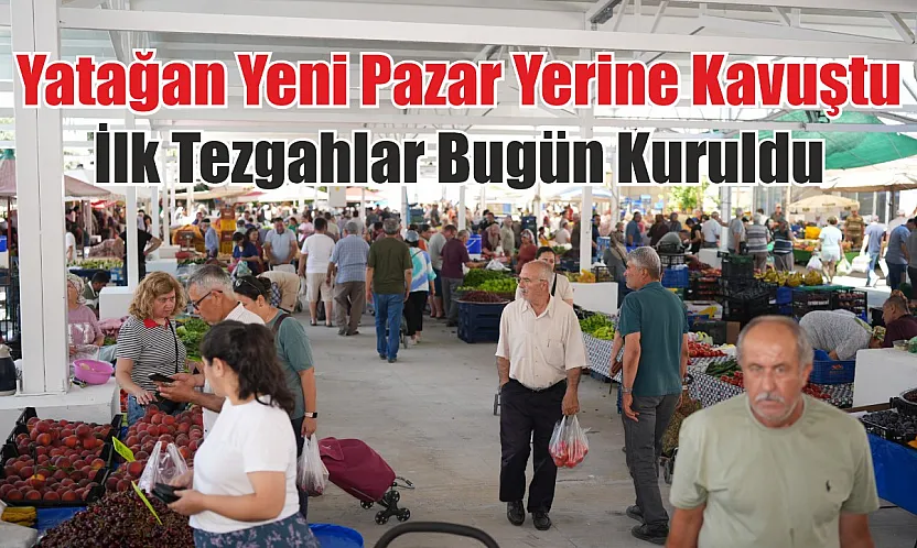 Yatağan Yeni Pazar Yerine Kavuştu: İlk Tezgahlar Bugün Kuruldu