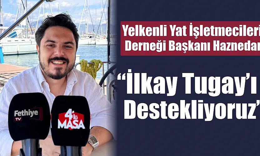 Yelkenli Yat İşletmecileri Derneği Başkanı Haznedar: 'İlkay Tugay'ı destekliyoruz'