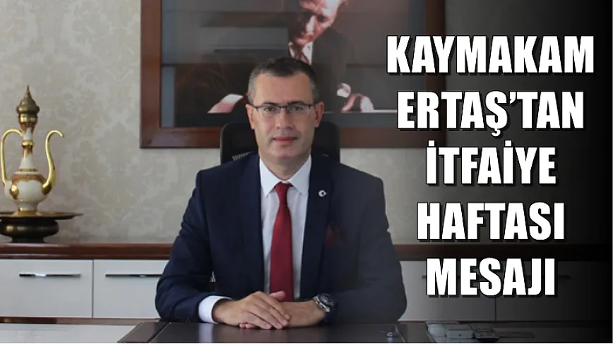 Kaymakam Ertaş’tan İtfaiye Haftası Mesajı